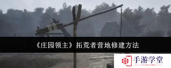 庄园领主拓荒者营地修建方法